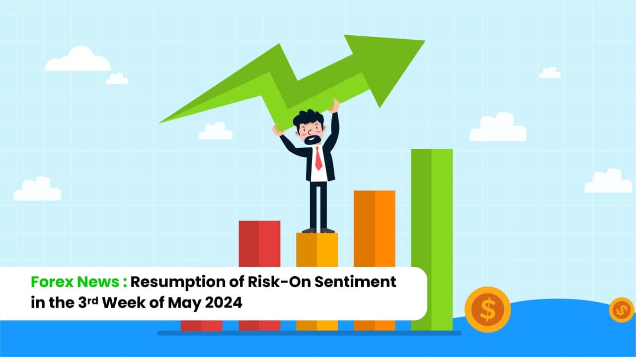 Forex News: Resumption of Risk-On Sentiment in the 3rd Week of May 2024